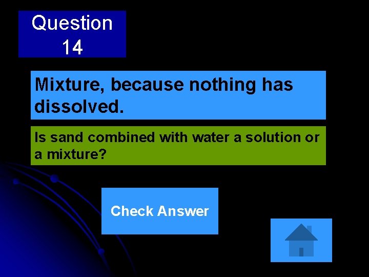 Question 14 Mixture, because nothing has dissolved. Is sand combined with water a solution