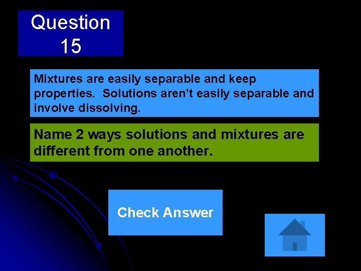 Question 15 Mixtures are easily separable and keep properties. Solutions aren’t easily separable and