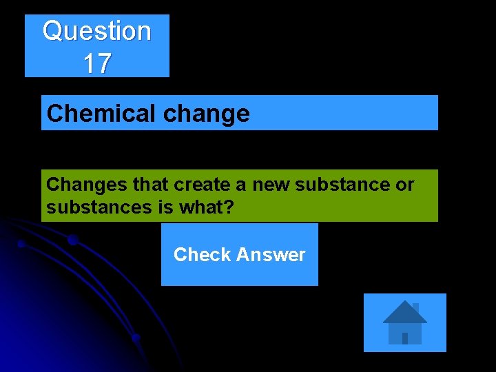 Question 17 Chemical change Changes that create a new substance or substances is what?