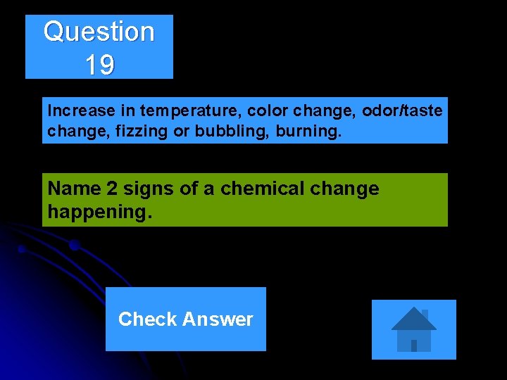 Question 19 Increase in temperature, color change, odor/taste change, fizzing or bubbling, burning. Name