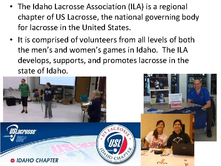  • The Idaho Lacrosse Association (ILA) is a regional chapter of US Lacrosse,