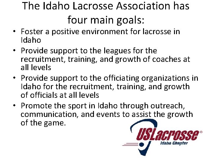 The Idaho Lacrosse Association has four main goals: • Foster a positive environment for