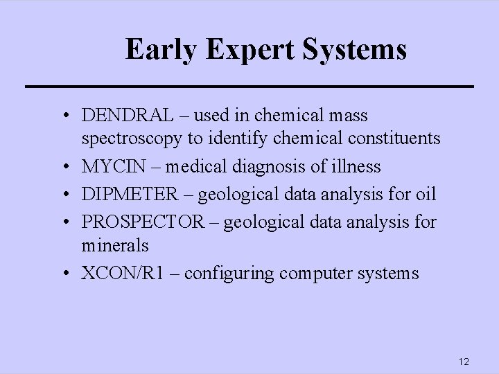 Early Expert Systems • DENDRAL – used in chemical mass spectroscopy to identify chemical