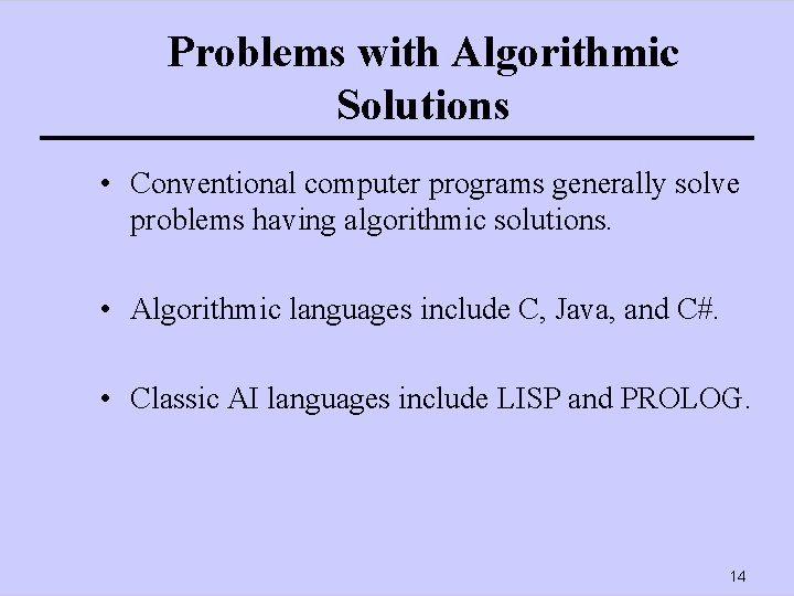 Problems with Algorithmic Solutions • Conventional computer programs generally solve problems having algorithmic solutions.