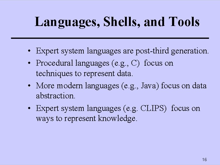 Languages, Shells, and Tools • Expert system languages are post-third generation. • Procedural languages