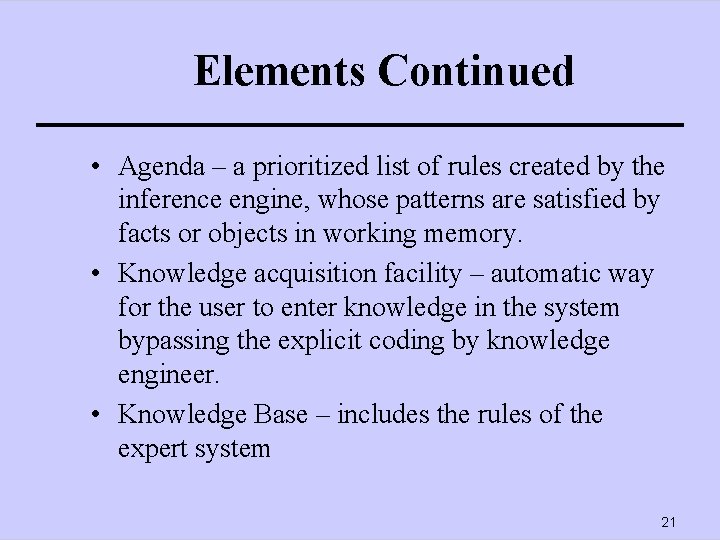 Elements Continued • Agenda – a prioritized list of rules created by the inference