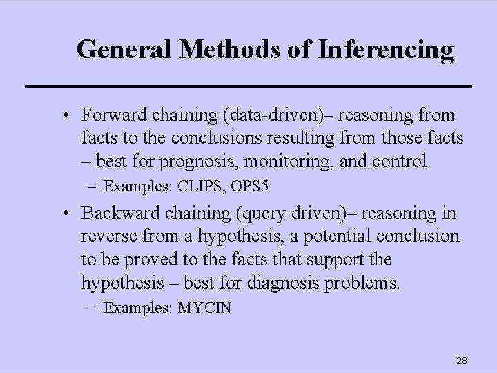 General Methods of Inferencing • Forward chaining (data-driven)– reasoning from facts to the conclusions