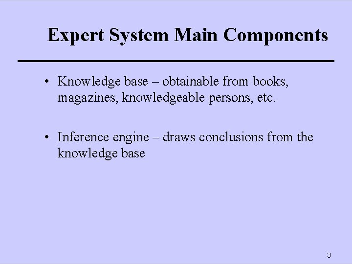 Expert System Main Components • Knowledge base – obtainable from books, magazines, knowledgeable persons,