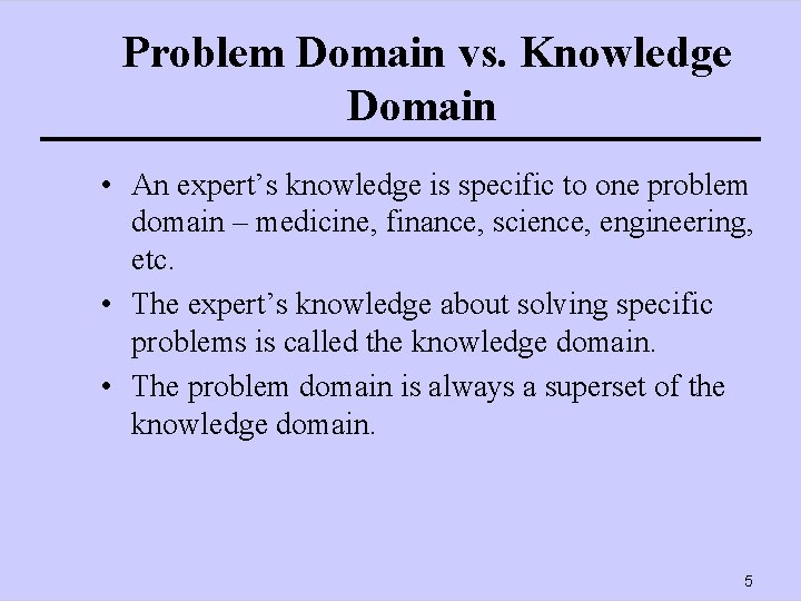 Problem Domain vs. Knowledge Domain • An expert’s knowledge is specific to one problem