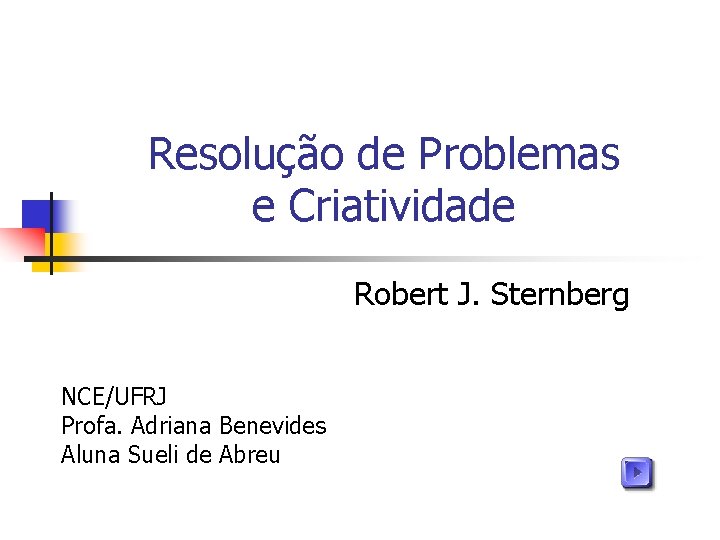 Resolução de Problemas e Criatividade Robert J. Sternberg NCE/UFRJ Profa. Adriana Benevides Aluna Sueli