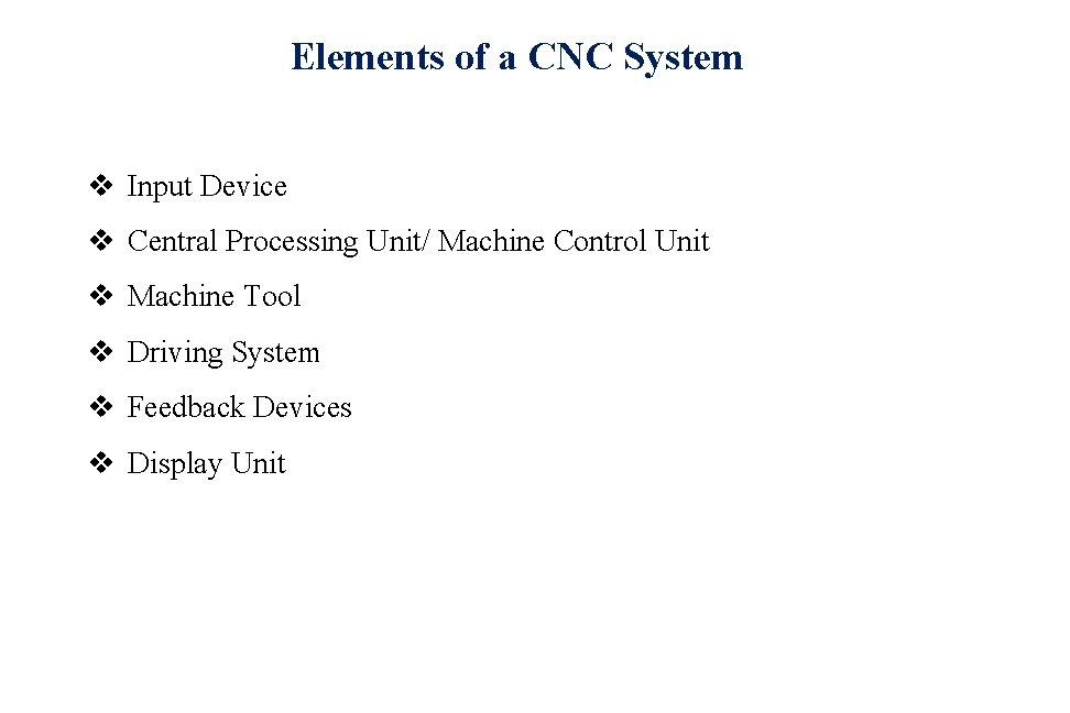 Elements of a CNC System v Input Device v Central Processing Unit/ Machine Control