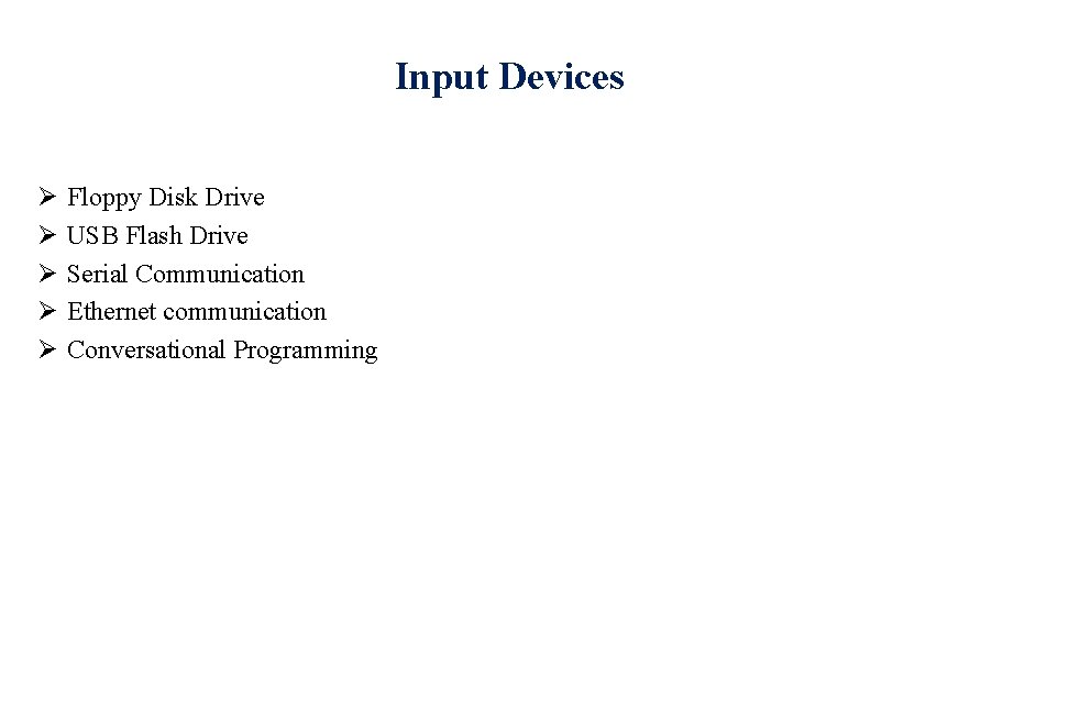 Input Devices Ø Ø Ø Floppy Disk Drive USB Flash Drive Serial Communication Ethernet