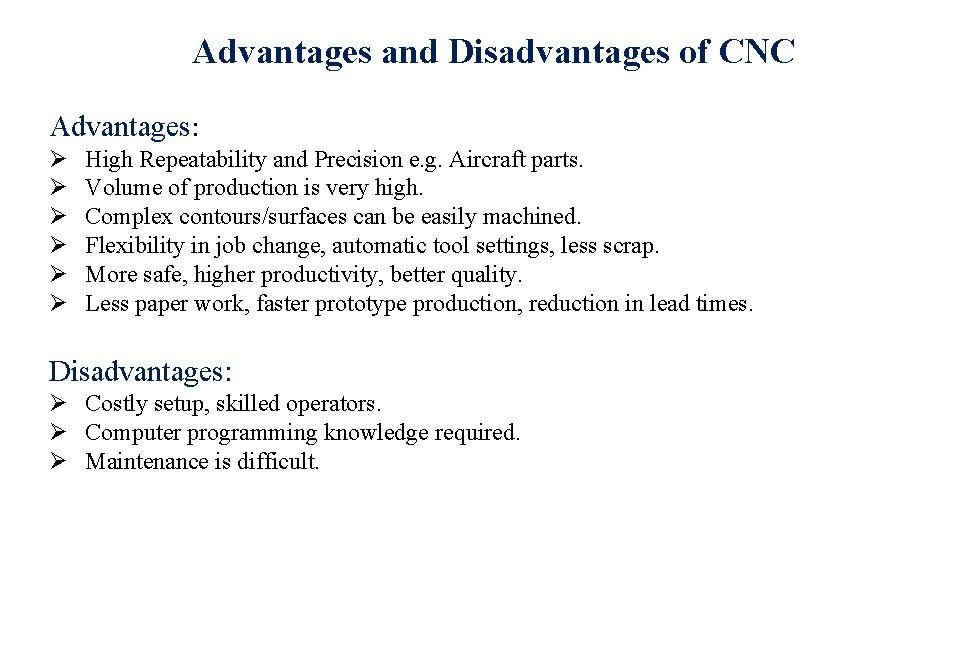 Advantages and Disadvantages of CNC Advantages: Ø Ø Ø High Repeatability and Precision e.