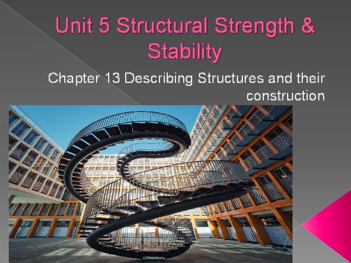 Unit 5 Structural Strength & Stability Chapter 13 Describing Structures and their construction 