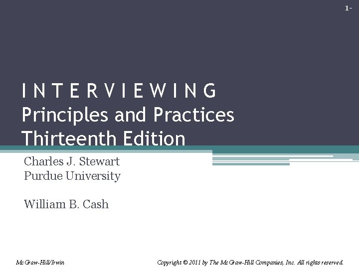 1 - INTERVIEWING Principles and Practices Thirteenth Edition Charles J. Stewart Purdue University William 1 - INTERVIEWING Principles and Practices Thirteenth Edition Charles J. Stewart Purdue University William