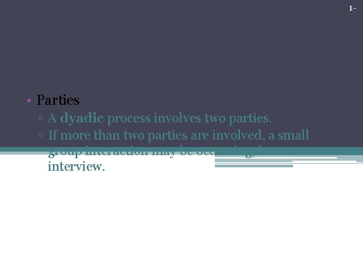 1 - The Essential Elements of Interviews • Parties ▫ A dyadic process involves 1 - The Essential Elements of Interviews • Parties ▫ A dyadic process involves