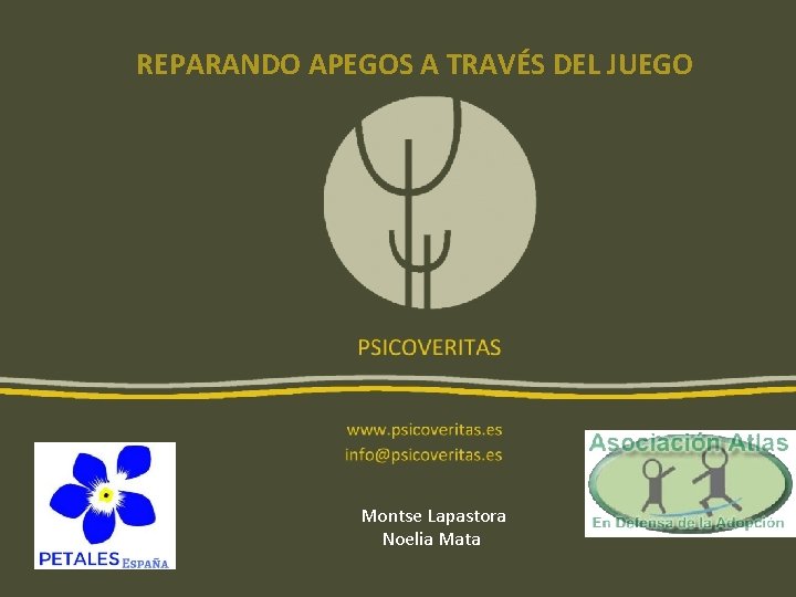 REPARANDO APEGOS A TRAVÉS DEL JUEGO Montse Lapastora Noelia Mata 