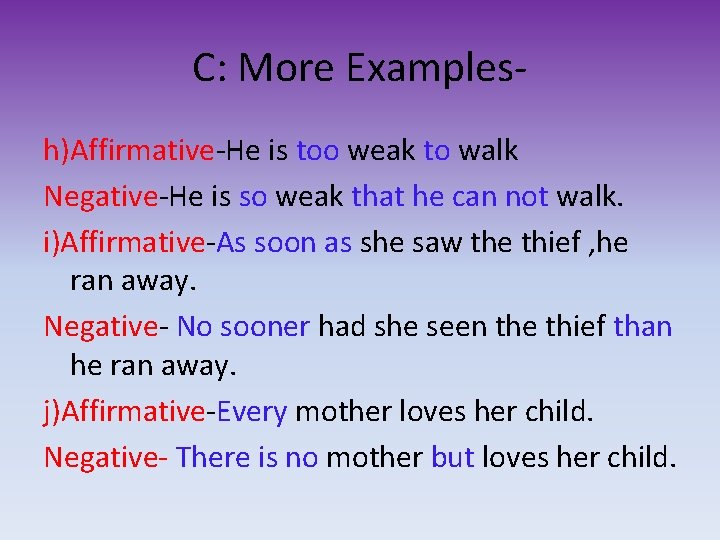 C: More Examplesh)Affirmative-He is too weak to walk Negative-He is so weak that he