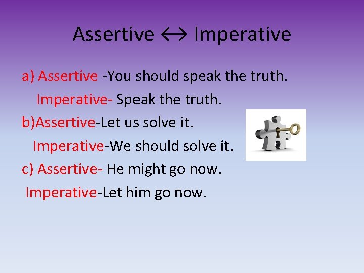 Assertive ↔ Imperative a) Assertive -You should speak the truth. Imperative- Speak the truth.