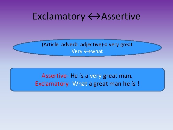Exclamatory ↔Assertive (Article adverb adjective)-a very great Very ↔what Assertive- He is a very