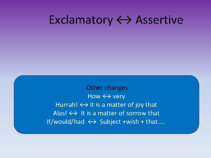 Exclamatory ↔ Assertive Other changes How ↔ very Hurrah! ↔ It is a matter