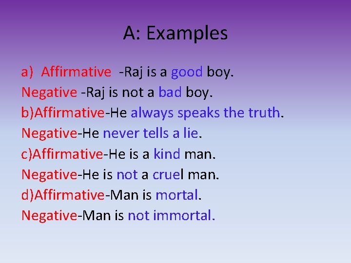A: Examples a) Affirmative -Raj is a good boy. Negative -Raj is not a