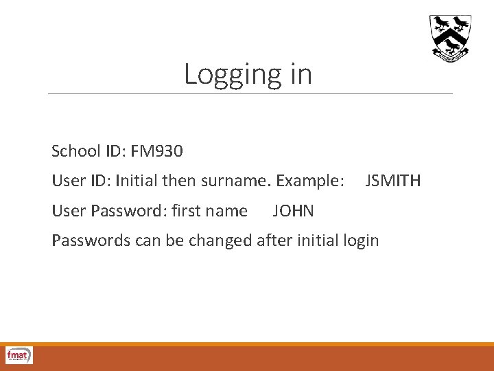 Logging in School ID: FM 930 User ID: Initial then surname. Example: JSMITH User