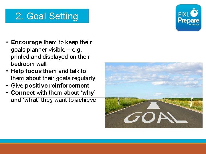 2. Goal Setting • Encourage them to keep their goals planner visible – e.