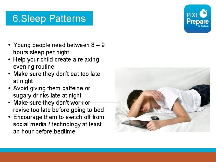 6. Sleep Patterns • Young people need between 8 – 9 hours sleep per