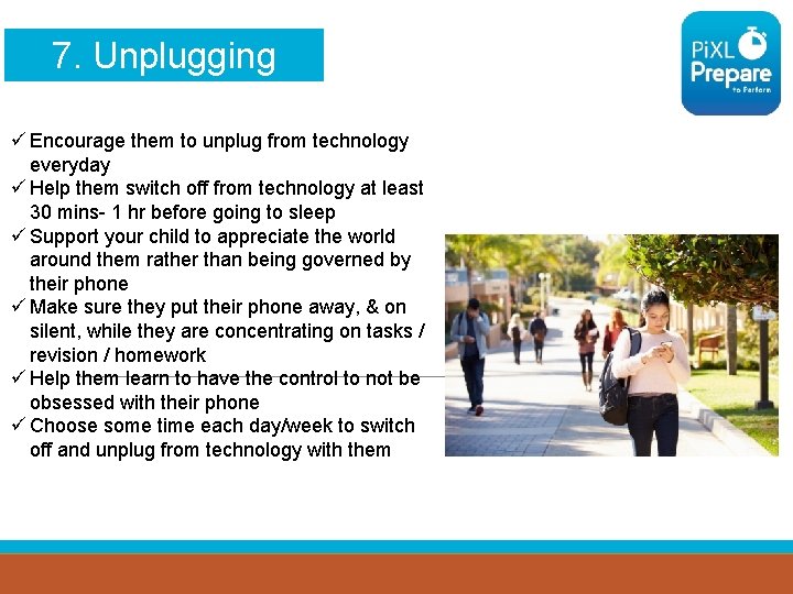 7. Unplugging ü Encourage them to unplug from technology everyday ü Help them switch