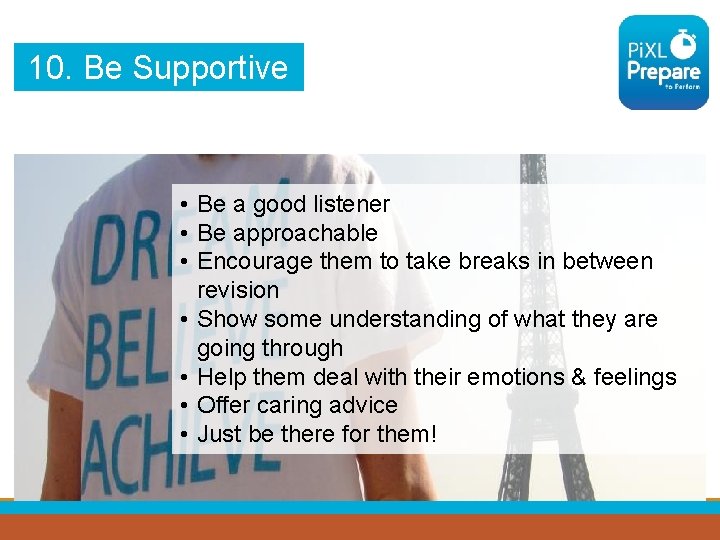 10. Be Supportive • Be a good listener • Be approachable • Encourage them