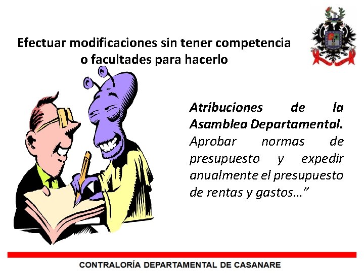 Efectuar modificaciones sin tener competencia o facultades para hacerlo Atribuciones de la Asamblea Departamental.