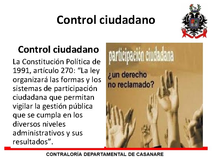 Control ciudadano La Constitución Política de 1991, artículo 270: “La ley organizará las formas