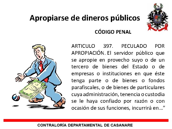  Apropiarse de dineros públicos CÓDIGO PENAL ARTICULO 397. PECULADO POR APROPIACIÓN. El servidor