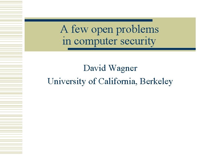 A few open problems in computer security David Wagner University of California, Berkeley 