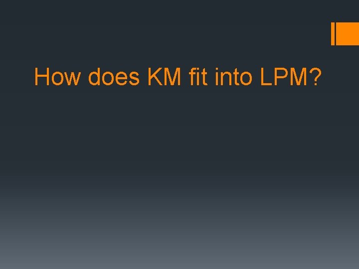 How does KM fit into LPM? 