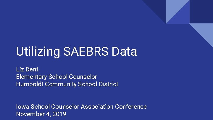 Utilizing SAEBRS Data Liz Dent Elementary School Counselor Humboldt Community School District Iowa School
