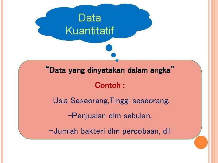 Data Kuantitatif “Data yang dinyatakan dalam angka” Contoh : -Usia Seseorang, Tinggi seseorang, -Penjualan Data Kuantitatif “Data yang dinyatakan dalam angka” Contoh : -Usia Seseorang, Tinggi seseorang, -Penjualan