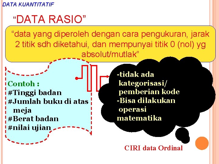 DATA KUANTITATIF “DATA RASIO” “data yang diperoleh dengan cara pengukuran, jarak 2 titik sdh DATA KUANTITATIF “DATA RASIO” “data yang diperoleh dengan cara pengukuran, jarak 2 titik sdh