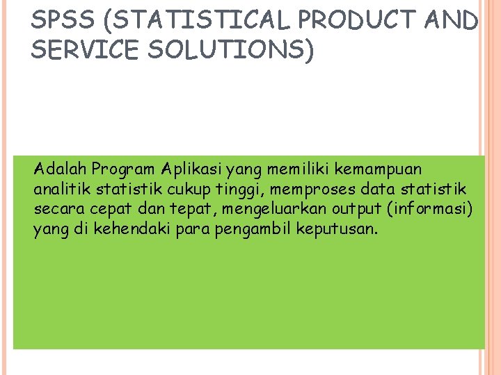 SPSS (STATISTICAL PRODUCT AND SERVICE SOLUTIONS) Adalah Program Aplikasi yang memiliki kemampuan analitik statistik