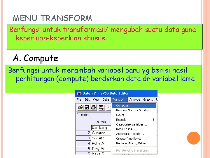 MENU TRANSFORM Berfungsi untuk transformasi/ mengubah suatu data guna keperluan-keperluan khusus. A. Compute Berfungsi MENU TRANSFORM Berfungsi untuk transformasi/ mengubah suatu data guna keperluan-keperluan khusus. A. Compute Berfungsi