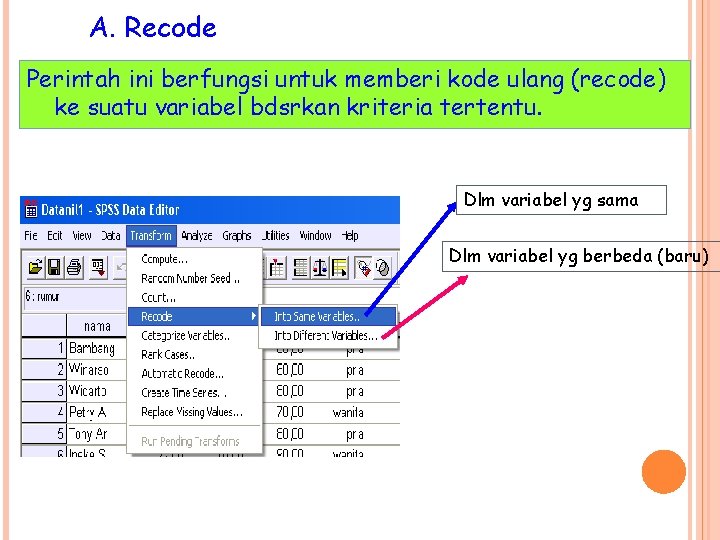 A. Recode Perintah ini berfungsi untuk memberi kode ulang (recode) ke suatu variabel bdsrkan