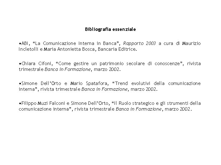 Bibliografia essenziale • ABI, “La Comunicazione Interna in Banca”, Rapporto 2003 a cura di