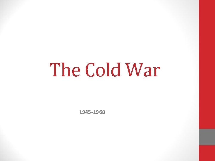 The Cold War 1945 -1960 