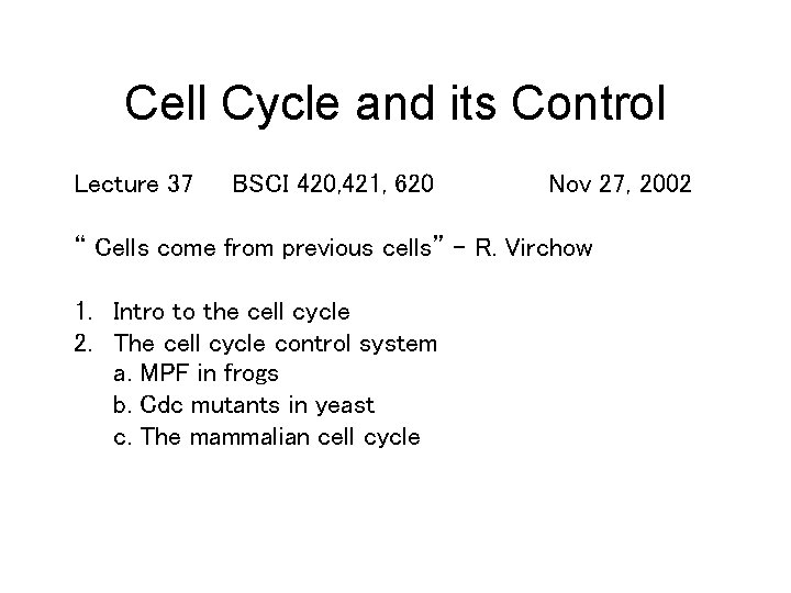 Cell Cycle and its Control Lecture 37 BSCI 420, 421, 620 Nov 27, 2002