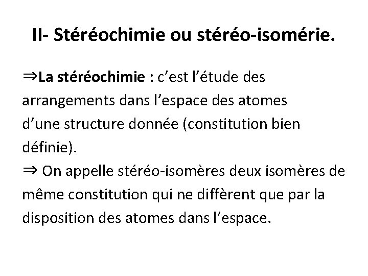 II- Stéréochimie ou stéréo-isomérie. ⇒La stéréochimie : c’est l’étude des arrangements dans l’espace des II- Stéréochimie ou stéréo-isomérie. ⇒La stéréochimie : c’est l’étude des arrangements dans l’espace des