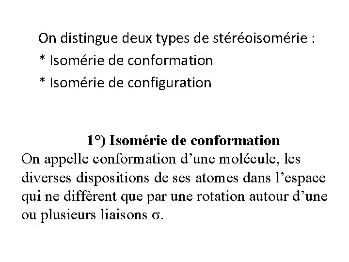 On distingue deux types de stéréoisomérie : * Isomérie de conformation * Isomérie de On distingue deux types de stéréoisomérie : * Isomérie de conformation * Isomérie de