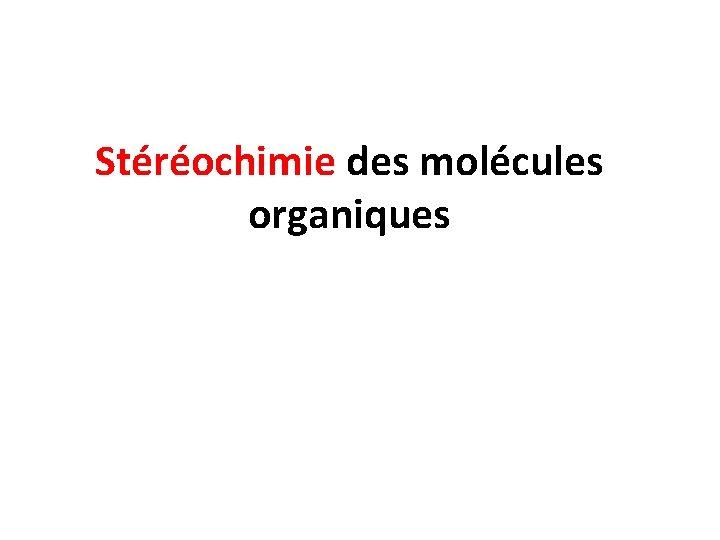 Stéréochimie des molécules organiques Stéréochimie des molécules organiques