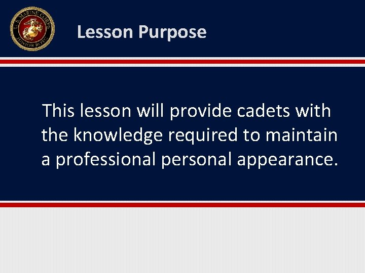 Lesson Purpose This lesson will provide cadets with the knowledge required to maintain a