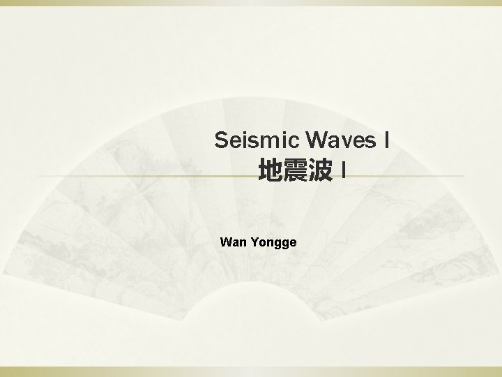 Seismic Waves I 地震波 I Wan Yongge 